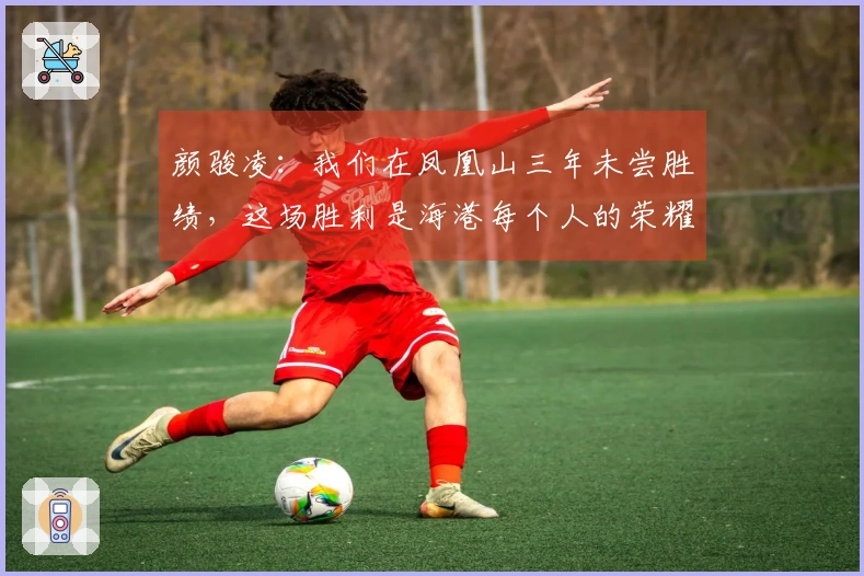 颜骏凌：我们在凤凰山三年未尝胜绩，这场胜利是海港每个人的荣耀
