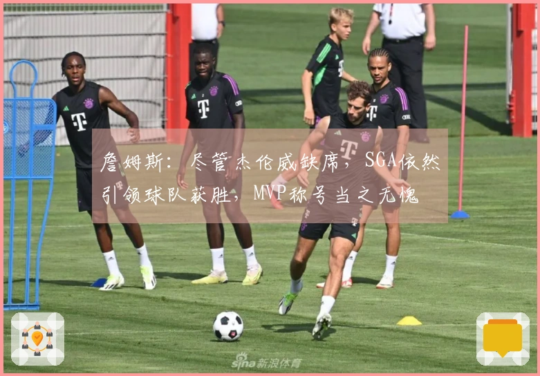 詹姆斯：尽管杰伦威缺席，SGA依然引领球队获胜，MVP称号当之无愧