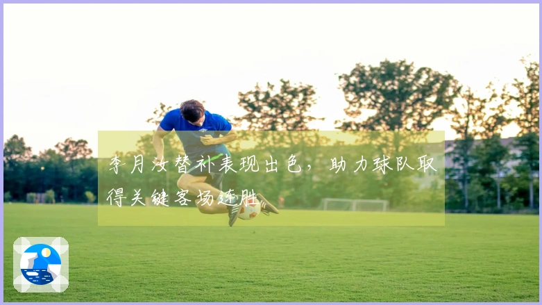 李月汝替补表现出色，助力球队取得关键客场连胜